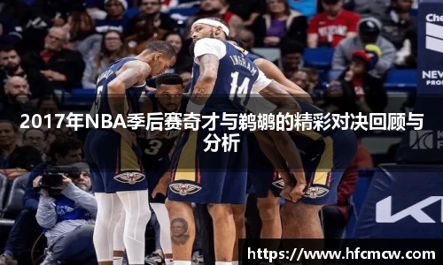 2017年NBA季后赛奇才与鹈鹕的精彩对决回顾与分析