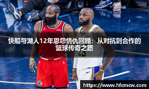 快船与湖人12年恩怨情仇回顾：从对抗到合作的篮球传奇之路