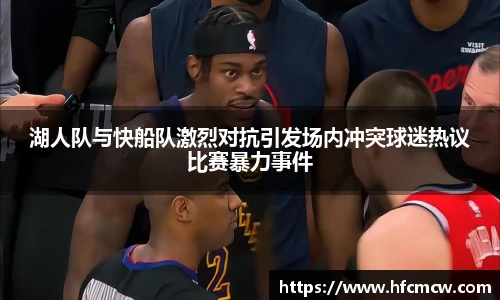 湖人队与快船队激烈对抗引发场内冲突球迷热议比赛暴力事件
